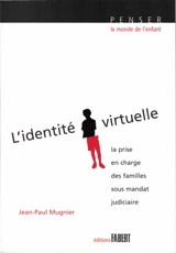 L'identité virtuelle : la prise en charge des familles sous mandat judiciaire. Conduites à risque chez l'enfant et l'adolescent - Jean-Paul Mugnier