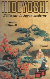 Hideyoshi : bâtisseur du Japon moderne - Danielle Elisseeff