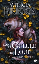 Alpha & Omega. Vol. 5. Dans la gueule du loup - Patricia Briggs