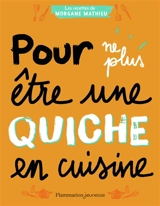 Pour ne plus être une quiche en cuisine - Morgane Mathieu