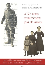 Ne vous tourmentez pas de moi : Luc Noblet, une correspondance, une histoire : août 1914 - juillet 1915, Bû, Paris et le front - Luc Noblet