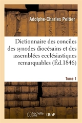 Dictionnaire universel et complet des conciles tant généraux que particuliers : des synodes diocésains et des autres assemblées ecclésiastiques les plus remarquables. Tome 1 - Jacques-Paul Migne