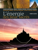 L'énergie des lieux sacrés : le Mont-Saint-Michel, Carnac, Chartres, menhirs, chapelles et dolmens - Thierry Gautier