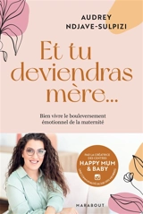 Et tu deviendras mère... : bien vivre le bouleversement émotionnel de la maternité - Audrey Ndjave-Sulpizi