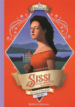 Sissi : journal d'Elisabeth, future impératrice d'Autriche, 1853-1855 - Catherine de Lasa
