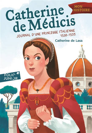 Catherine de Médicis : journal d'une princesse italienne, 1530-1533 - Catherine de Lasa