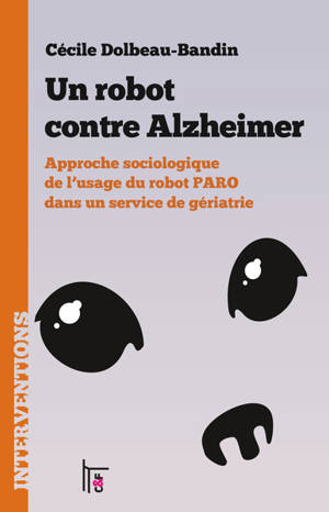 Un robot contre Alzheimer : approche sociologique de l'usage du robot PARO dans un service de gériatrie - Cécile Dolbeau-Bandin