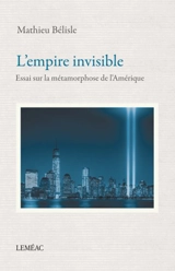 L'empire invisible : essai sur la métamorphose de l'Amérique - Mathieu Bélisle