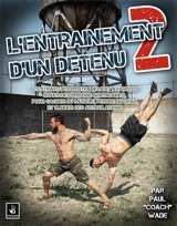 L'entraînement d'un détenu. Vol. 2. Les stratégies d'entraînement avancées issues des prisons américaines, pour gagner du muscle, perdre du gras et blinder ses articulations - Paul Wade