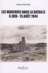 Les Manchois dans la bataille : 6 juin-15 août 1944 - Michel Boivin