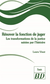 Rénover la fonction de juger : les transformations de la justice saisies par l'histoire - Laura Viaut