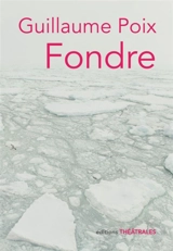 Fondre : partition ouverte pour des jeunes gens qui ont froid - Guillaume Poix