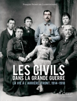 Les civils dans la Grande Guerre : la vie à l'arrière-front, 1914-1918 - François Fichet de Clairfontaine