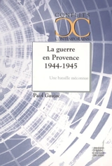 La guerre en Provence 1944-1945 : une bataille méconnue - Paul Gaujac