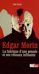Edgar Morin : la fabrique d'une pensée et ses réseaux influents - Jean Jacob