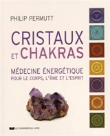 Cristaux et chakras : médecine énergétique pour le corps, l'âme et l'esprit - Philip Permutt
