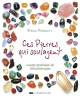 Ces pierres qui guérissent : guide pratique de lithothérapie - Philip Permutt