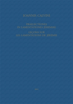Ioannis Calvini opera omnia. Series II, Opera exegetica Veteris et Novi Testamenti. Vol. 7. Praelectiones in Lamentationes Jeremiae. Leçons sur les Lamentations de Jérémie - Jean Calvin