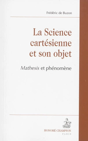 La science cartésienne et son objet : mathesis et phénomène - Frédéric de Buzon