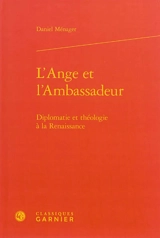 L'ange et l'ambassadeur : diplomatie et théologie à la Renaissance - Daniel Ménager