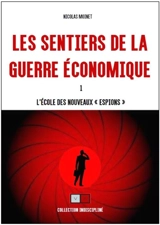 Les sentiers de la guerre économique. Vol. 1. L'école des nouveaux espions - Nicolas Moinet