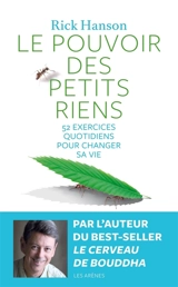 Le pouvoir des petits riens : 52 exercices quotidiens pour changer sa vie - Rick Hanson