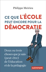 Ce que l'école peut encore pour la démocratie : deux ou trois choses que je sais (peut-être) de l'éducation et de la pédagogie - Philippe Meirieu