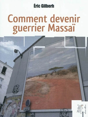 Comment devenir guerrier massaï - Eric Gilberh