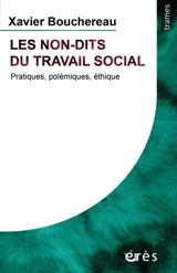 Les non-dits du travail social : pratiques, polémiques, éthique - Xavier Bouchereau