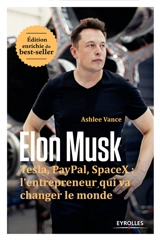 Elon Musk : Tesla, Paypal, Space X : l'entrepreneur qui va changer le monde - Ashlee Vance