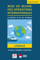 Mise en oeuvre des opérations internationales : 10 dossiers et 90 cas pratiques : corrigé - Arlette Combes-Lebourg