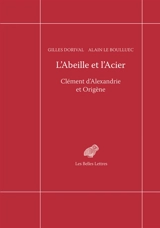 L'abeille et l'acier : Clément d'Alexandrie et Origène - Gilles Dorival