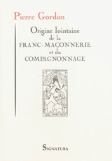 Origine lointaine de la franc-maçonnerie et du compagnonnage - Pierre Gordon