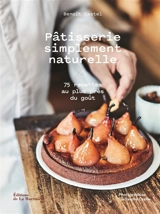 Pâtisserie simplement naturelle : 75 recettes au plus près du goût - Benoît Castel