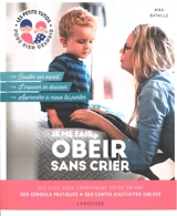 Je me fais obéir sans crier : des clés pour comprendre votre enfant, des conseils pratiques, des cartes d'activités ciblées : écouter son enfant, s'imposer en douceur, apprendre à mieux lui parler - Nina Bataille