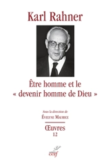 Oeuvres : édition critique autorisée. Vol. 12. Etre homme et le "devenir homme de Dieu" : études sur le fondement dogmatique, sur la christologie, l'anthropologie théologique et l'eschatologie - Karl Rahner