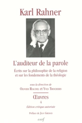 Oeuvres : édition critique autorisée. Vol. 4. L'auditeur de la parole : écrits sur la philosophie de la religion et sur les fondements de la théologie - Karl Rahner