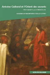 Antoine Galland et l'Orient des savants : actes du colloque international organisé par l'Académie des inscriptions et belles-lettres, la Société asiatique et l'Inalco : à l'Académie des inscriptions et belles-lettres (Palais de L'institut) et à l'Ina