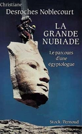 La grande nubiade ou Le parcours d'une égyptologue - Christiane Desroches-Noblecourt
