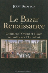 Le bazar Renaissance : comment l'Orient et l'islam ont influencé l'Occident - Jerry Brotton
