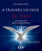 A travers les yeux de Jean : un art de vivre pour le temps présent. Vol. 6. Le baptême de Jésus - Jean-Claude Genel