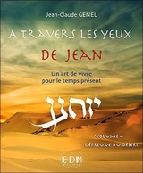 A travers les yeux de Jean : un art de vivre pour le temps présent. Vol. 4. L'épreuve du désert - Jean-Claude Genel