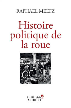 Histoire politique de la roue - Raphaël Meltz