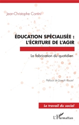 Education spécialisée : l'écriture de l'agir : la fabrication du quotidien - Jean-Christophe Contini