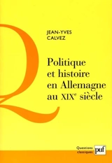 Politique et histoire en Allemagne au XIXe siècle : critique de la pensée politique des historiens allemands - Jean-Yves Calvez