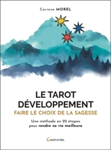Le tarot développement : faire le choix de la sagesse : une méthode en 22 étapes pour rendre sa vie meilleure - Corinne Morel