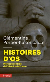 Histoires d'os : morceaux choisis de l'histoire de France - Clémentine Portier-Kaltenbach