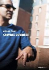 Cheville ouvrière : essai de journalisme critique en quartiers populaires : enquête à Saint-Pol-sur-Mer, à deux pas de Dunkerque - Antoine Tricot
