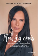 Moi, j'y crois : mes anges, mes guides, mes prémonitions... - Nathalie Marquay-Pernaut