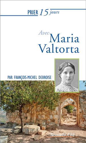 Prier 15 jours avec Maria Valtorta - François-Michel Debroise